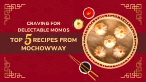 Craving for Delectable Momos: Top Five Recipes from MochowWay