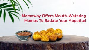 Momoway Offers Mouth-Watering Momos To Satiate Your Appetite!