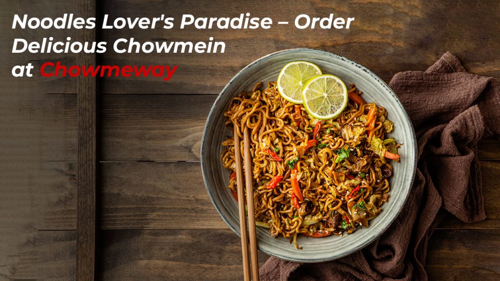 Noodles Lover's Paradise – Order Delicious Chowmein at Chowmeway