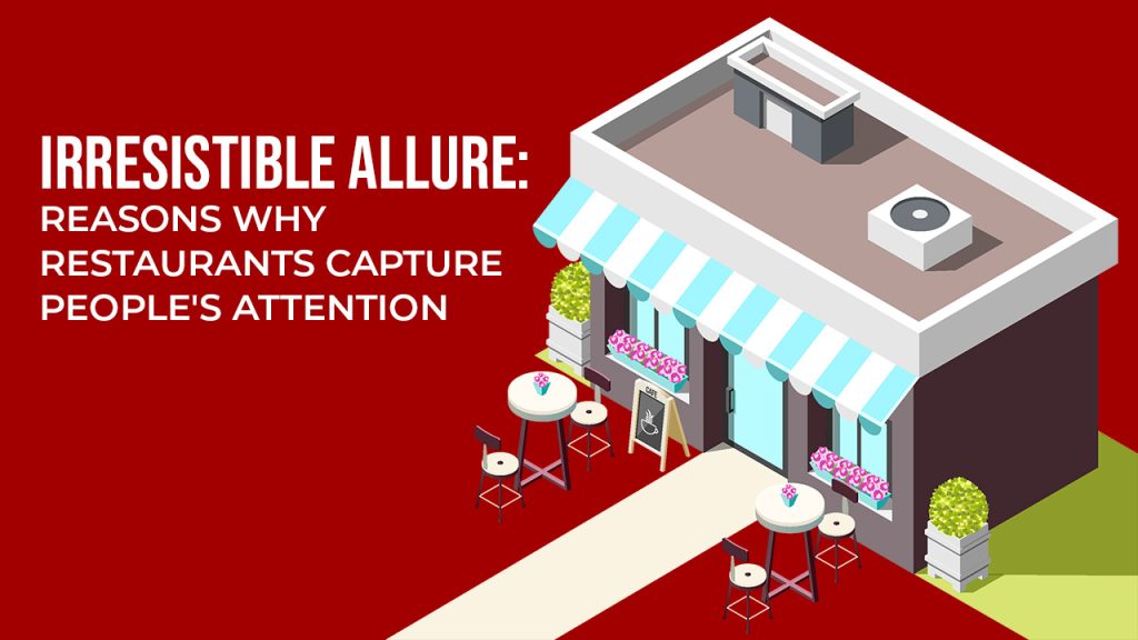 Irresistible Allure Reasons Why Restaurants Capture People's Attention blog